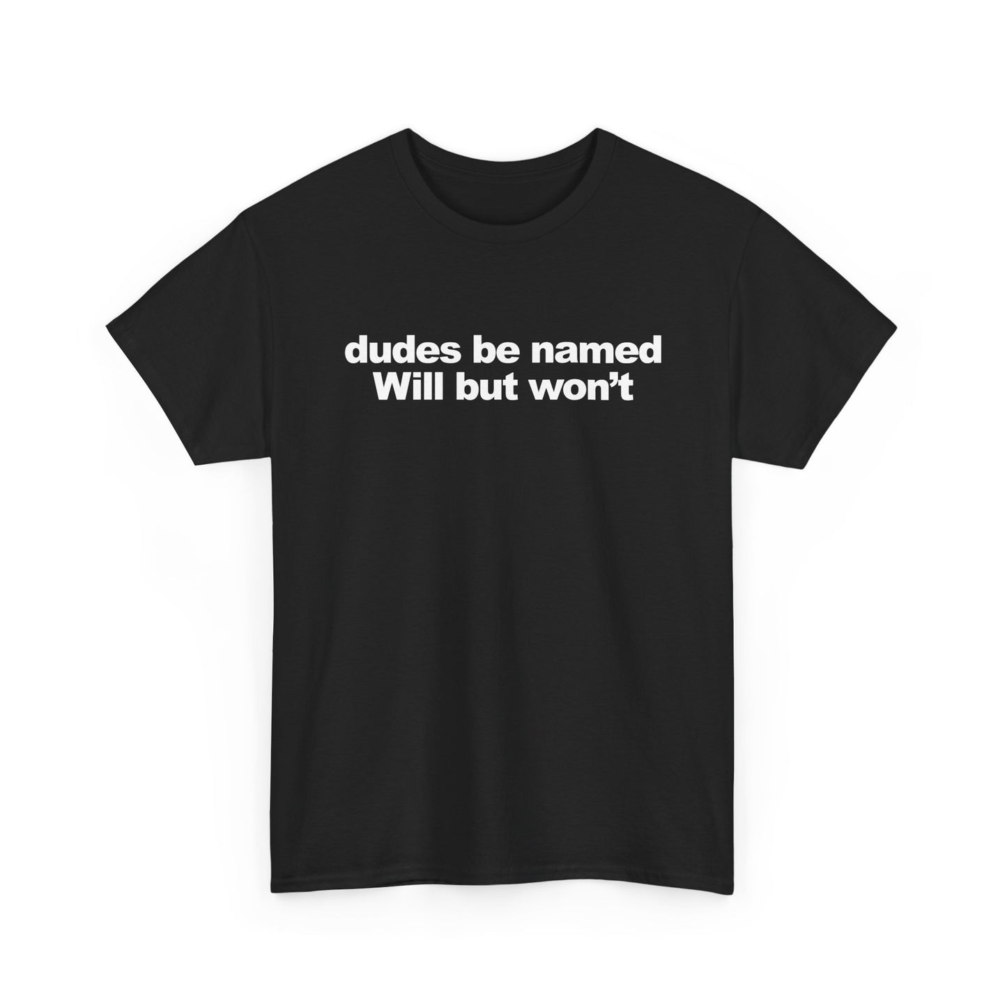 dudes be named Will but won't | T-Shirt