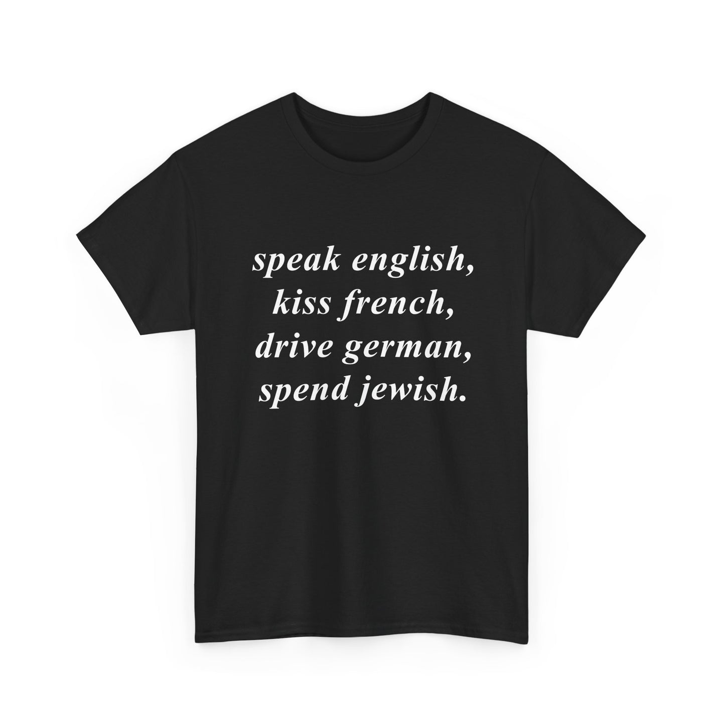 Speak English, Kiss French, Drive German, Spend Jewish. | T-Shirt