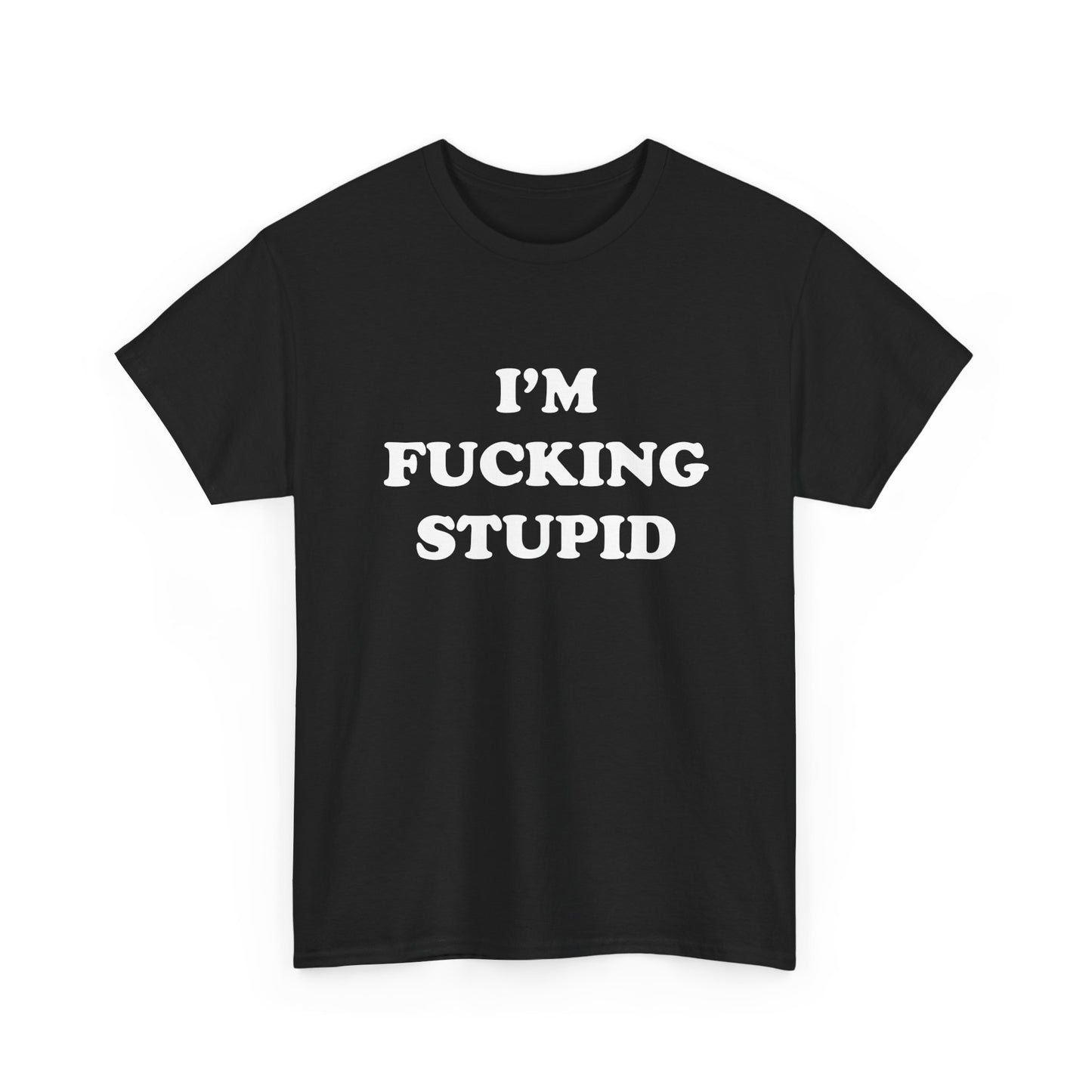 I'm Fucking Stupid | T-Shirt