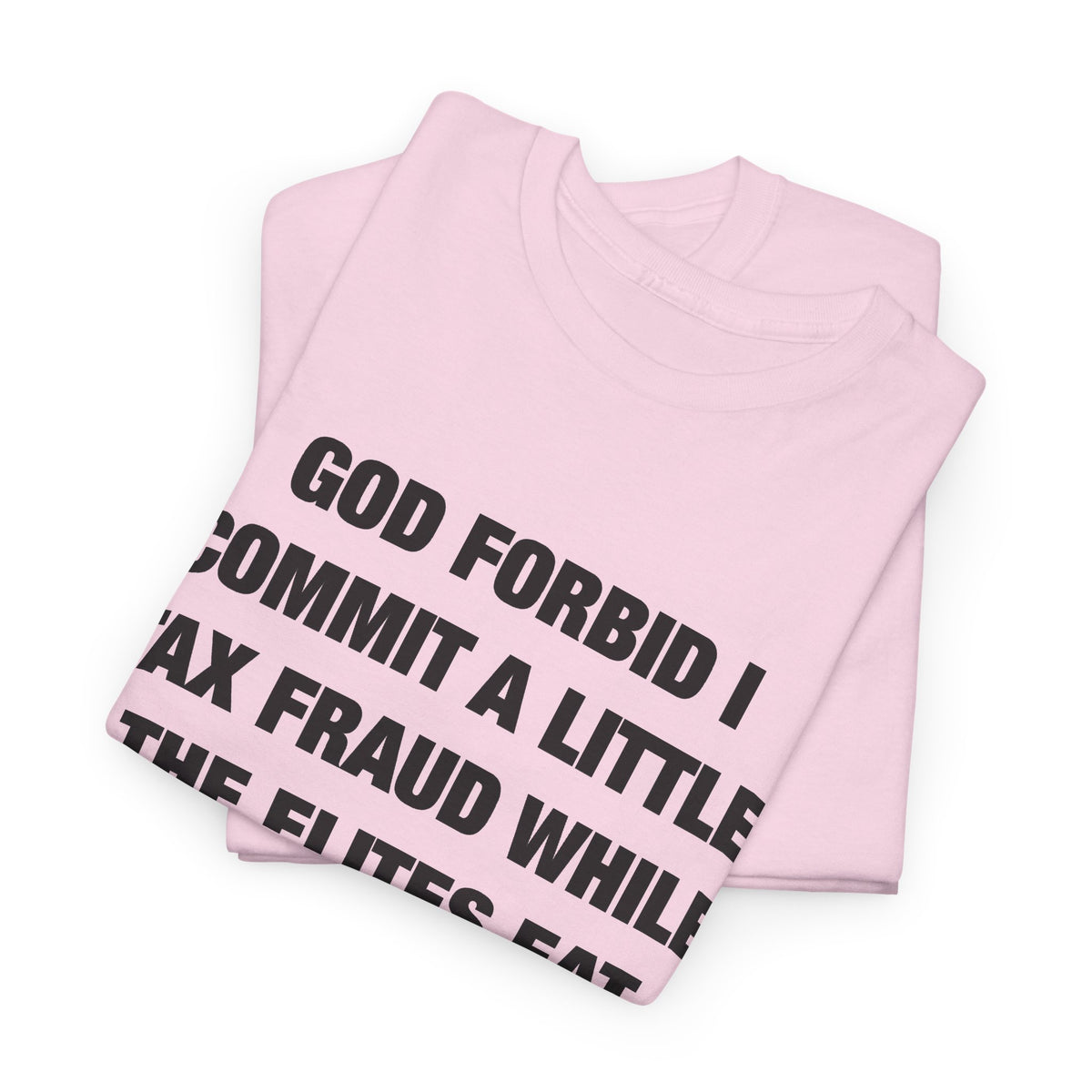 God Forbid I Commit a Little Tax Fraud While the Elites Eat Children T-Shirt