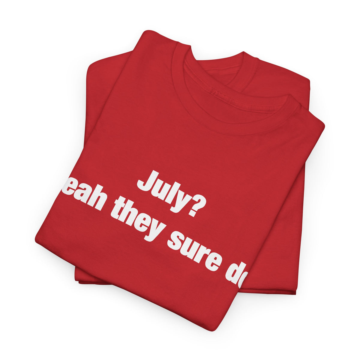 July? Yeah They Sure Do Funny Quote T-Shirt