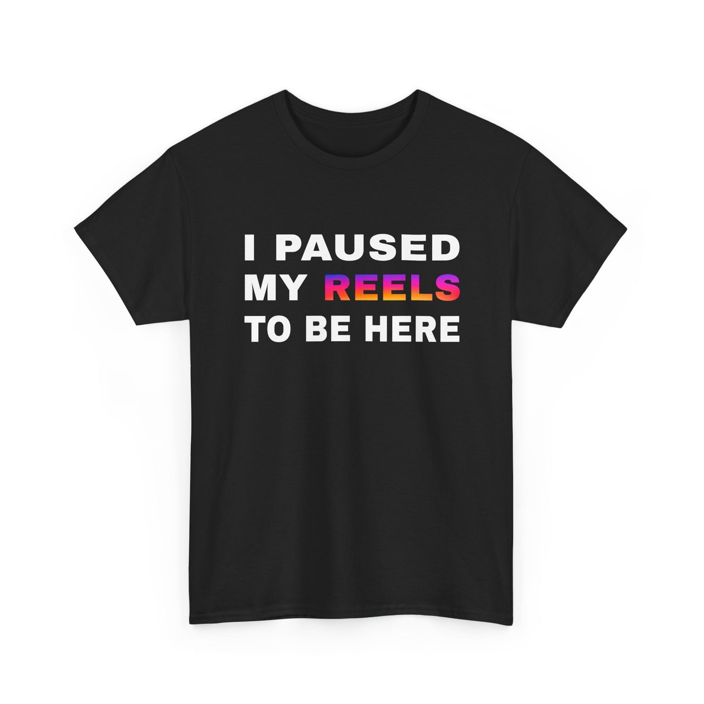 I Paused My Reels to Be Here | T-Shirt