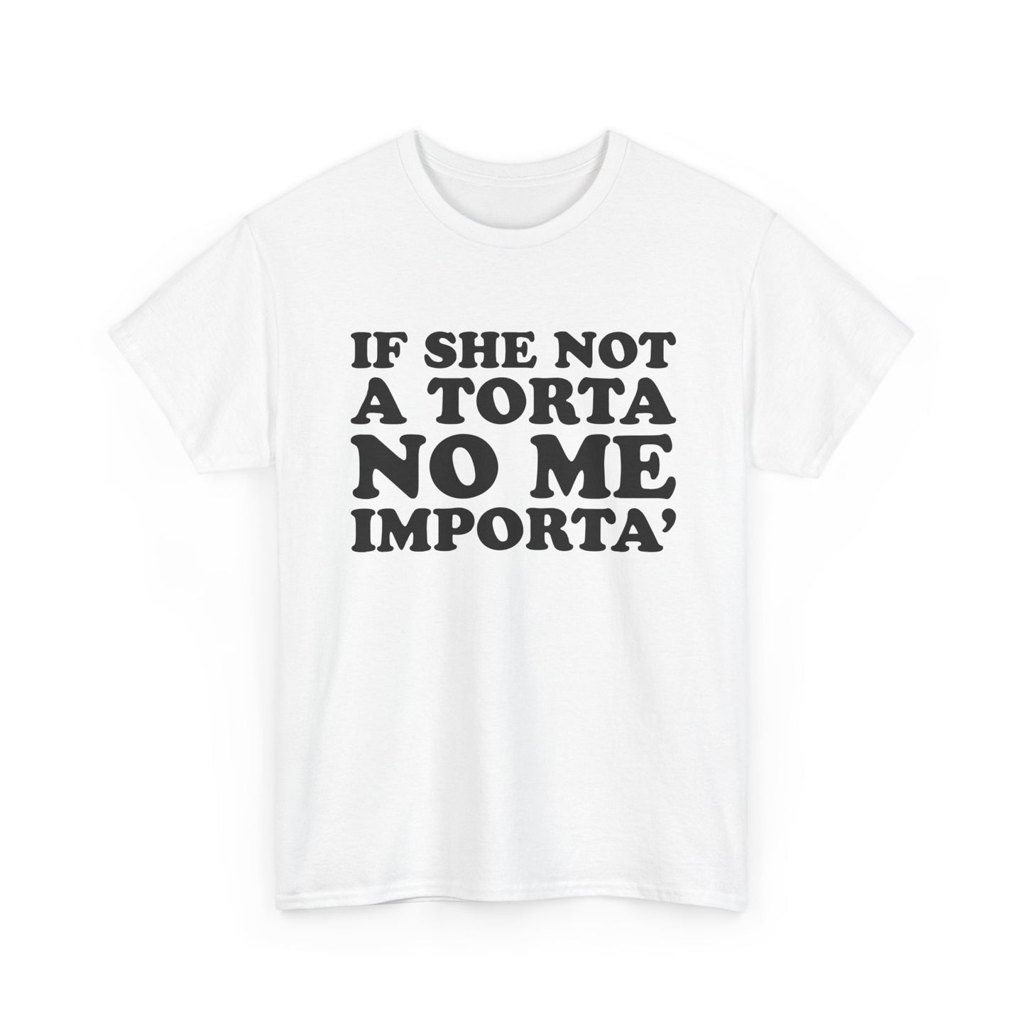 If She Not A Torta No Me Importa | T-Shirt