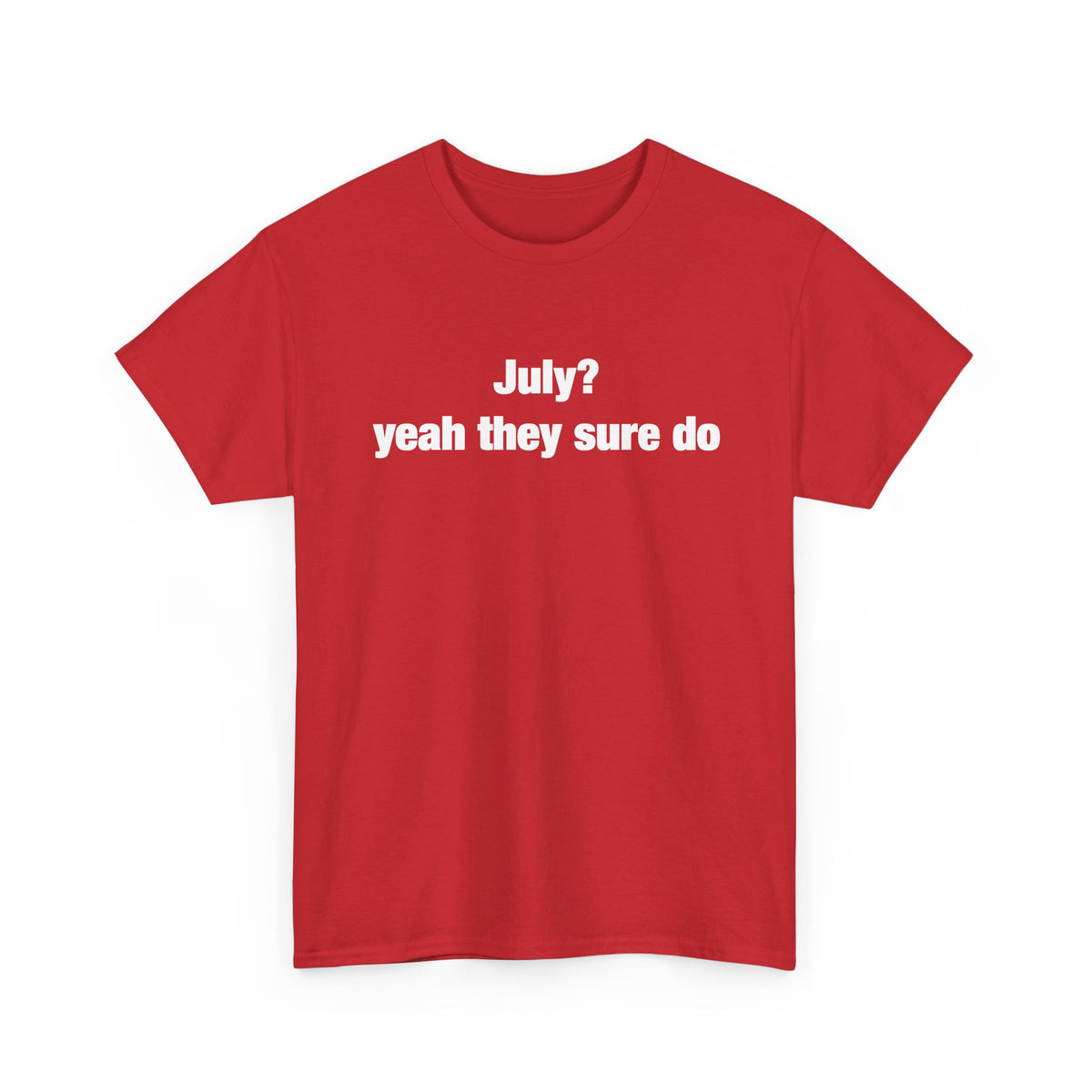 July? Yeah They Sure Do Funny Quote T-Shirt