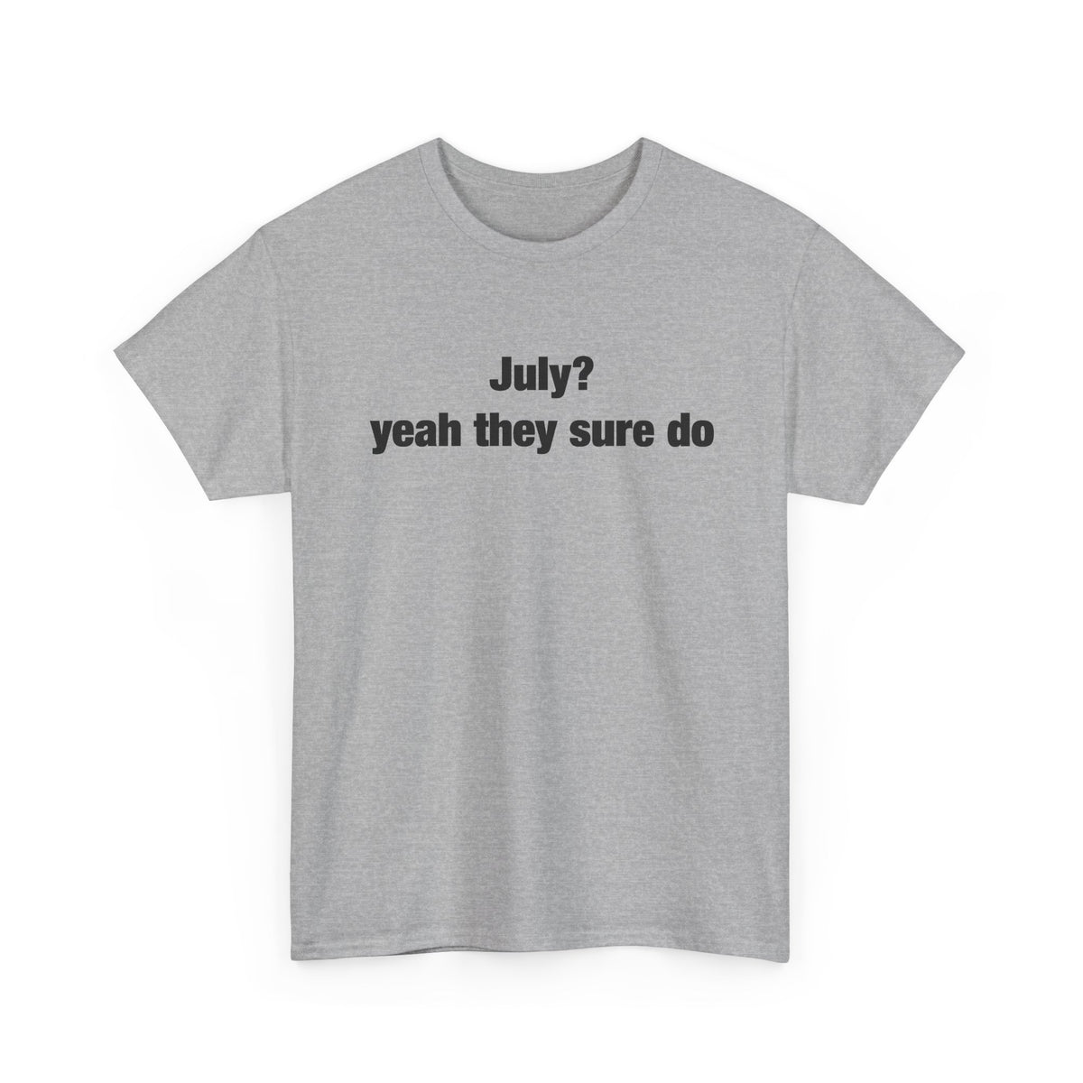 July? Yeah They Sure Do Funny Quote T-Shirt