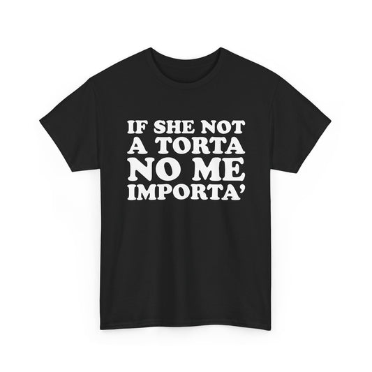 If She Not A Torta No Me Importa | T-Shirt