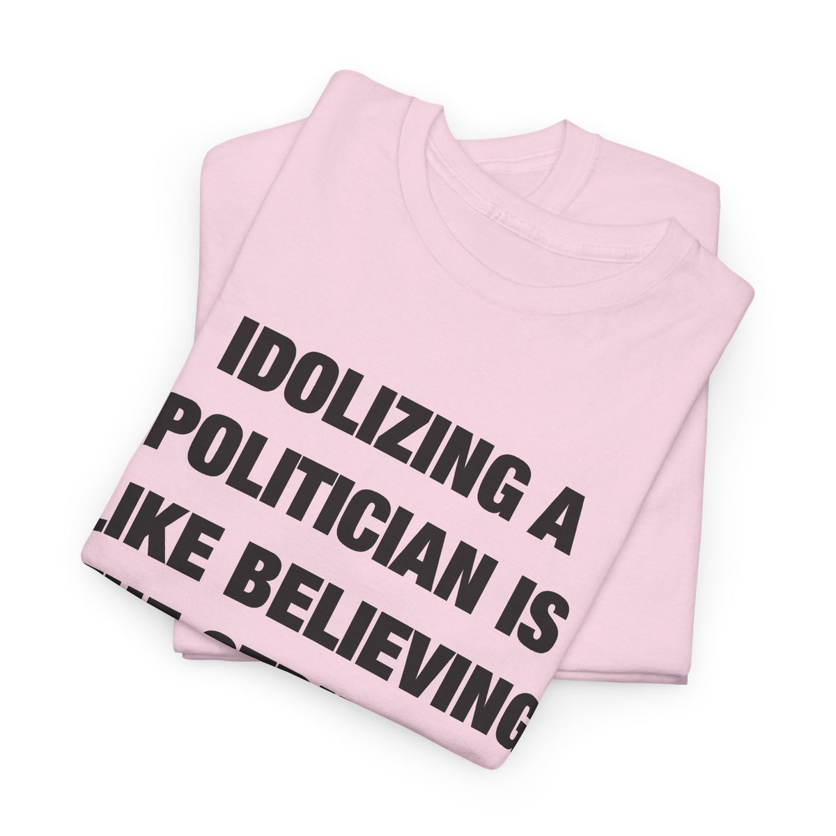 Idolizing a Politician Is Like Believing the Stripper Really Likes You T-Shirt