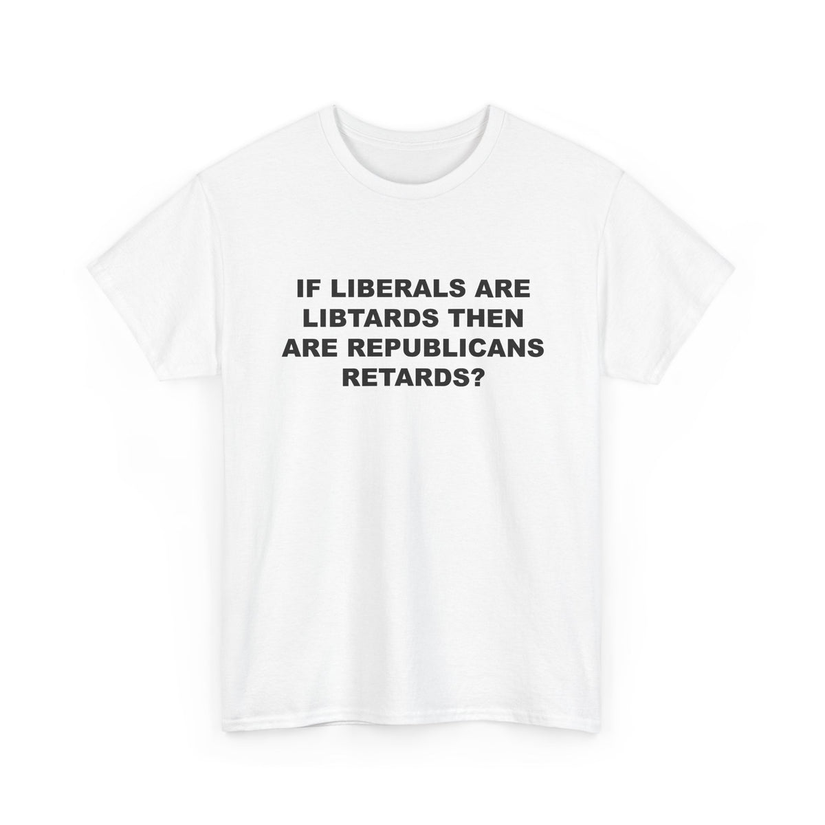 If Liberals are Libtards then Are Republicans Retards? T-Shirt