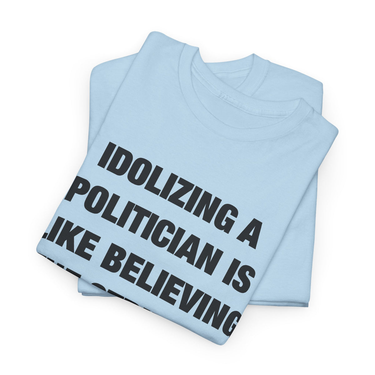 Idolizing a Politician Is Like Believing the Stripper Really Likes You T-Shirt