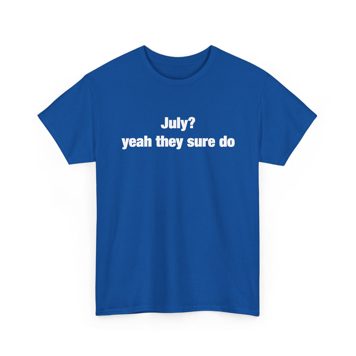 July? Yeah They Sure Do Funny Quote T-Shirt