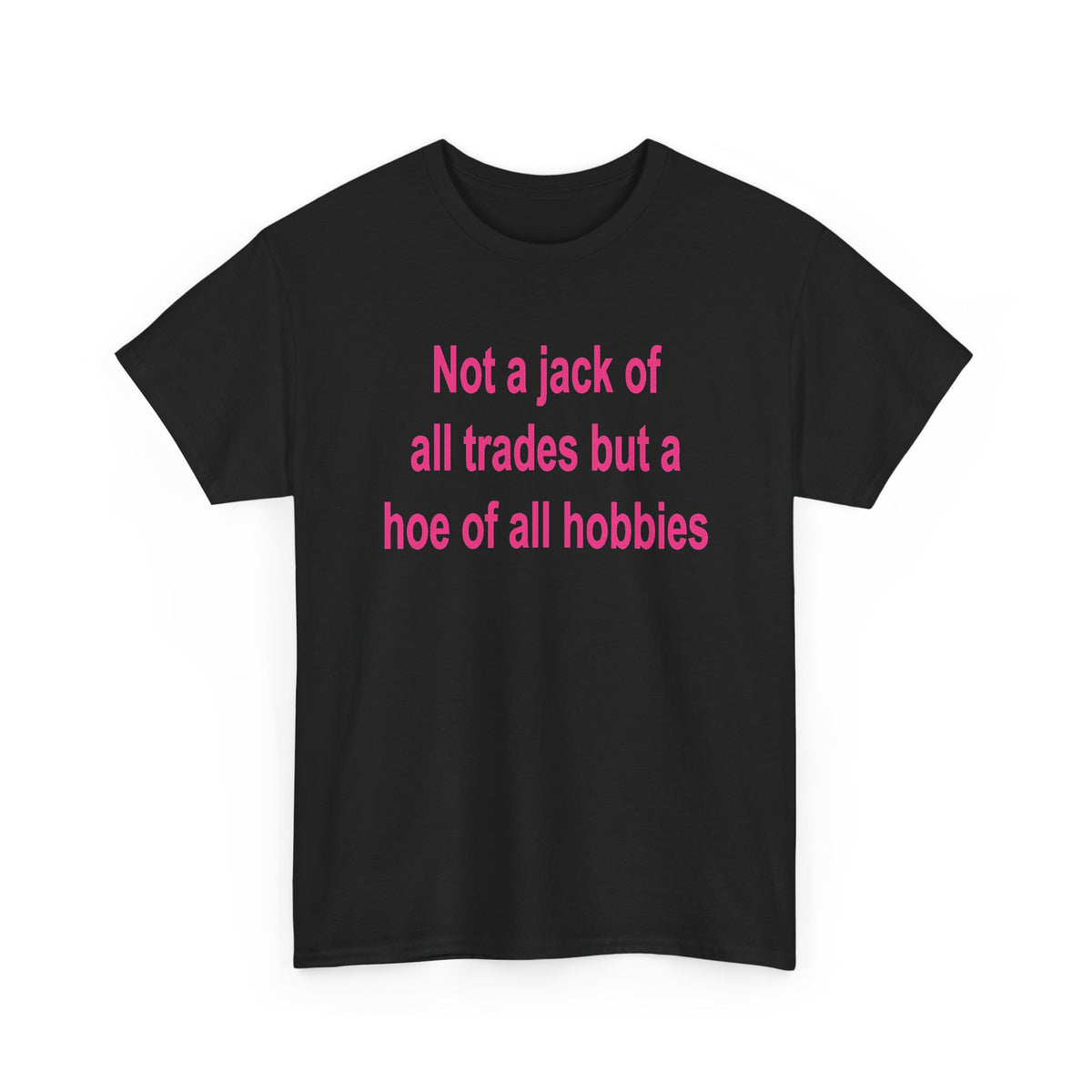 Not a Jack of All Trades but a Hoe of All Hobbies T-Shirt
