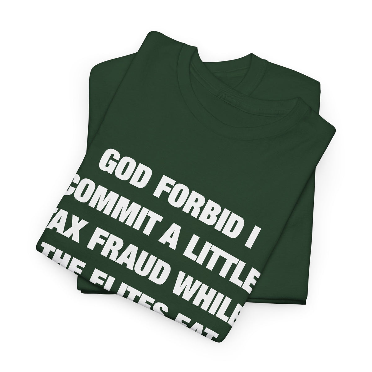 God Forbid I Commit a Little Tax Fraud While the Elites Eat Children T-Shirt