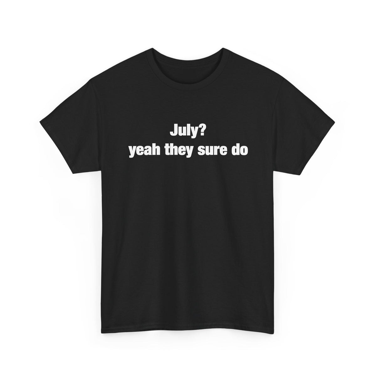 July? Yeah They Sure Do Funny Quote T-Shirt