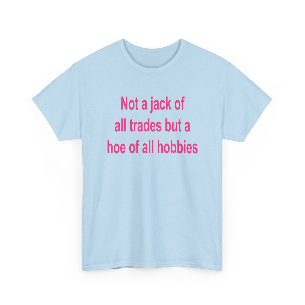 Not a Jack of All Trades but a Hoe of All Hobbies T-Shirt