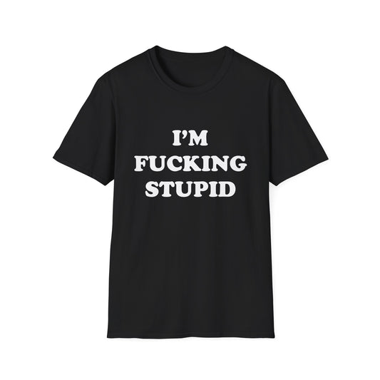 I'm Fucking Stupid | T-Shirt