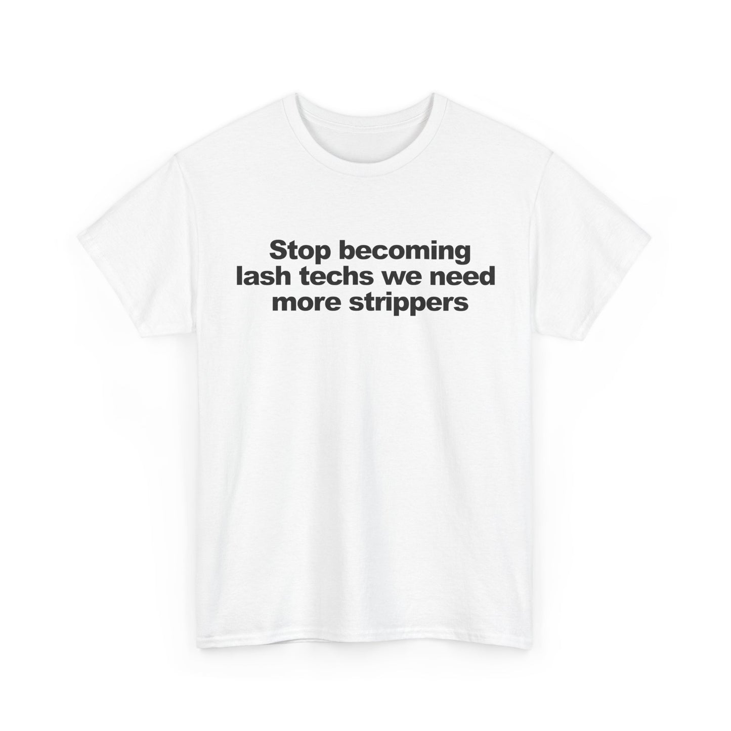 Stop becoming lash techs we need more strippers | T-Shirt