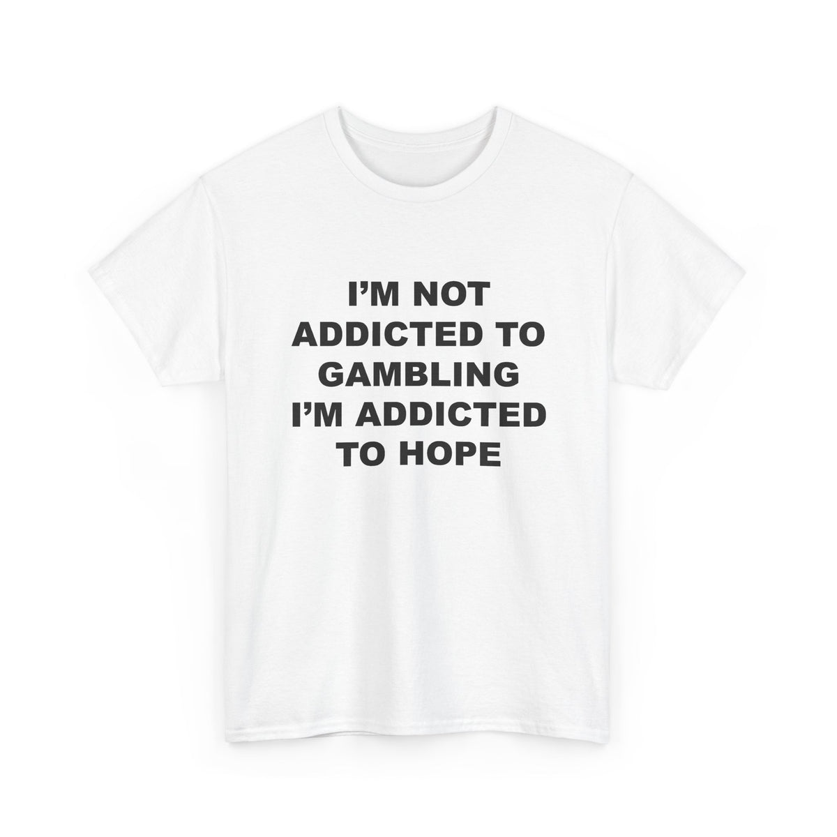 I’m Not Addicted to Gambling I’m Addicted to Hope T-Shirt