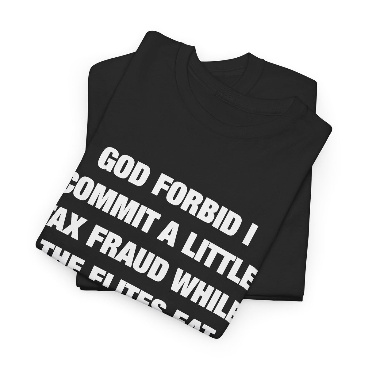 God Forbid I Commit a Little Tax Fraud While the Elites Eat Children T-Shirt
