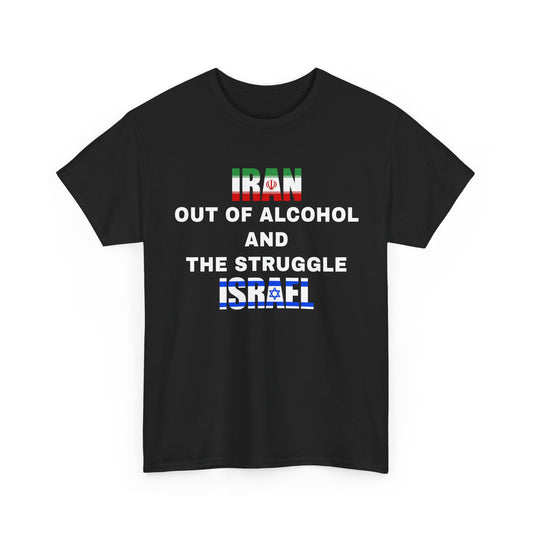 Iran Out of Alcohol and the Struggle Israel | T-Shirt