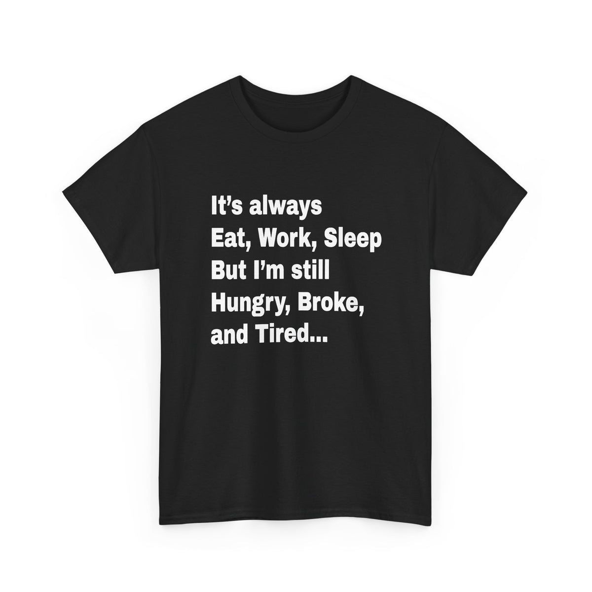 Eat Work Sleep Hungry Broke Tired T-Shirt