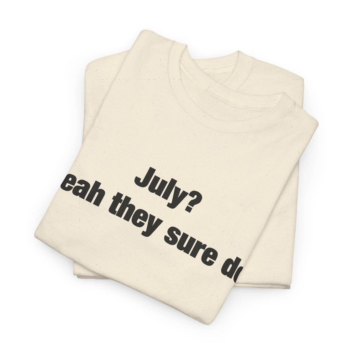 July? Yeah They Sure Do Funny Quote T-Shirt
