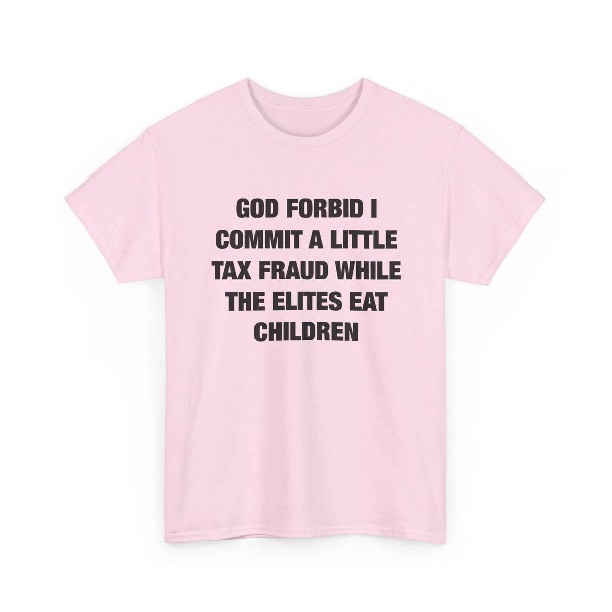 God Forbid I Commit a Little Tax Fraud While the Elites Eat Children T-Shirt