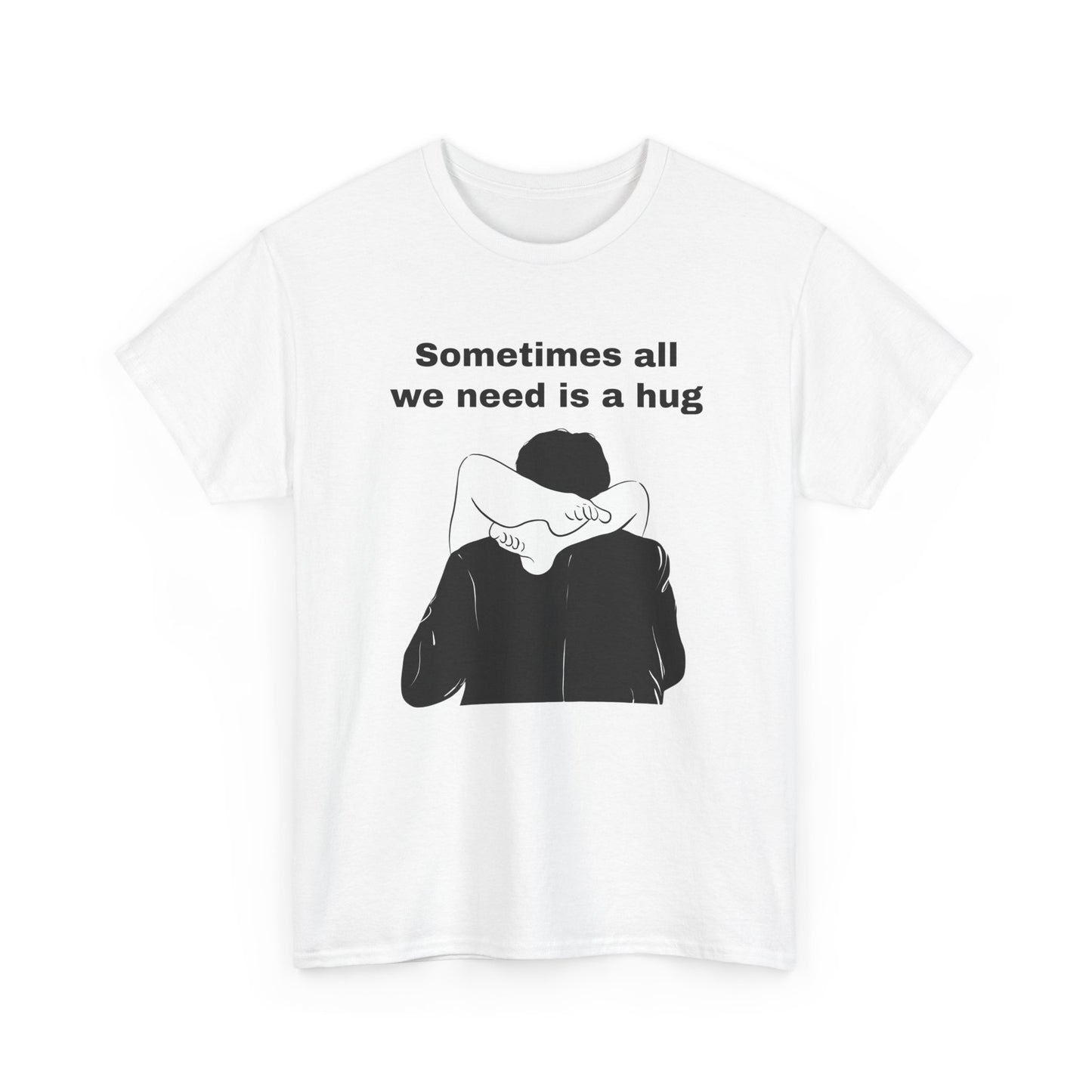 Sometimes All We Need Is A Hug | T-Shirt