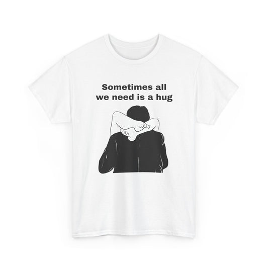 Sometimes All We Need Is A Hug | T-Shirt