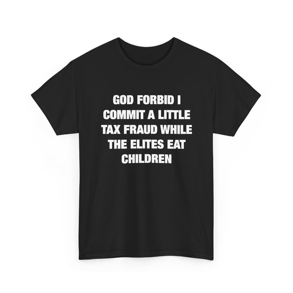 God Forbid I Commit a Little Tax Fraud While the Elites Eat Children T-Shirt