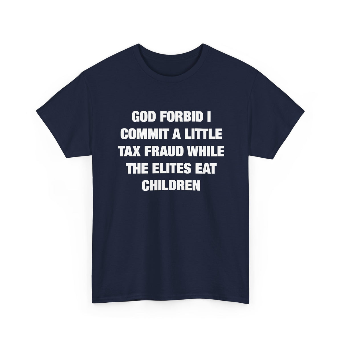 God Forbid I Commit a Little Tax Fraud While the Elites Eat Children T-Shirt