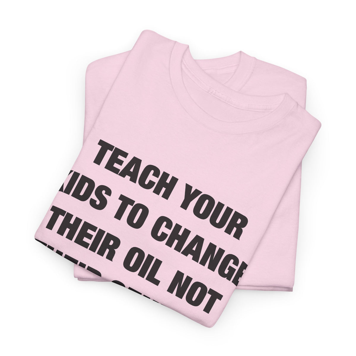 Teach Your Kids to Change Their Oil Not Their Gender T-Shirt