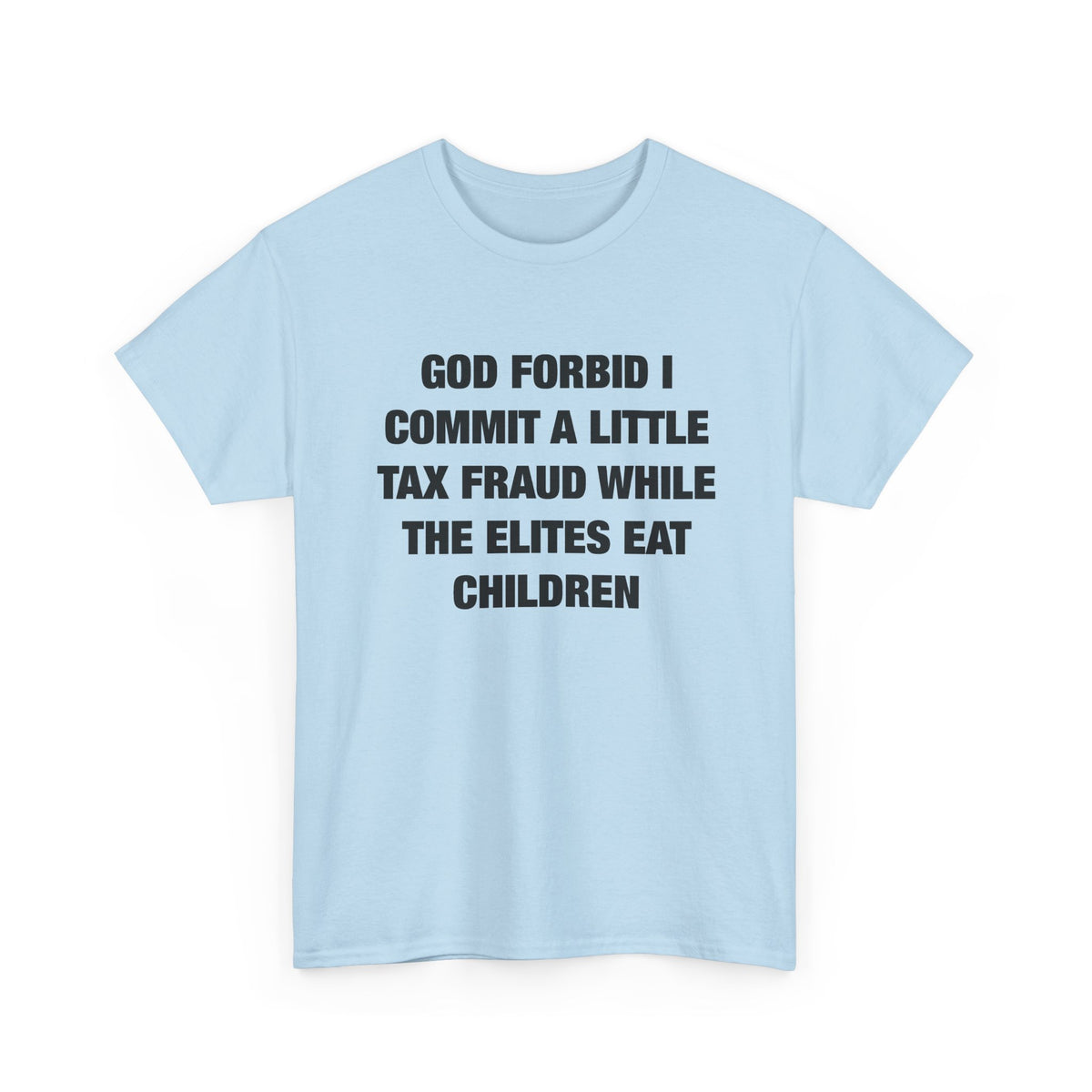 God Forbid I Commit a Little Tax Fraud While the Elites Eat Children T-Shirt