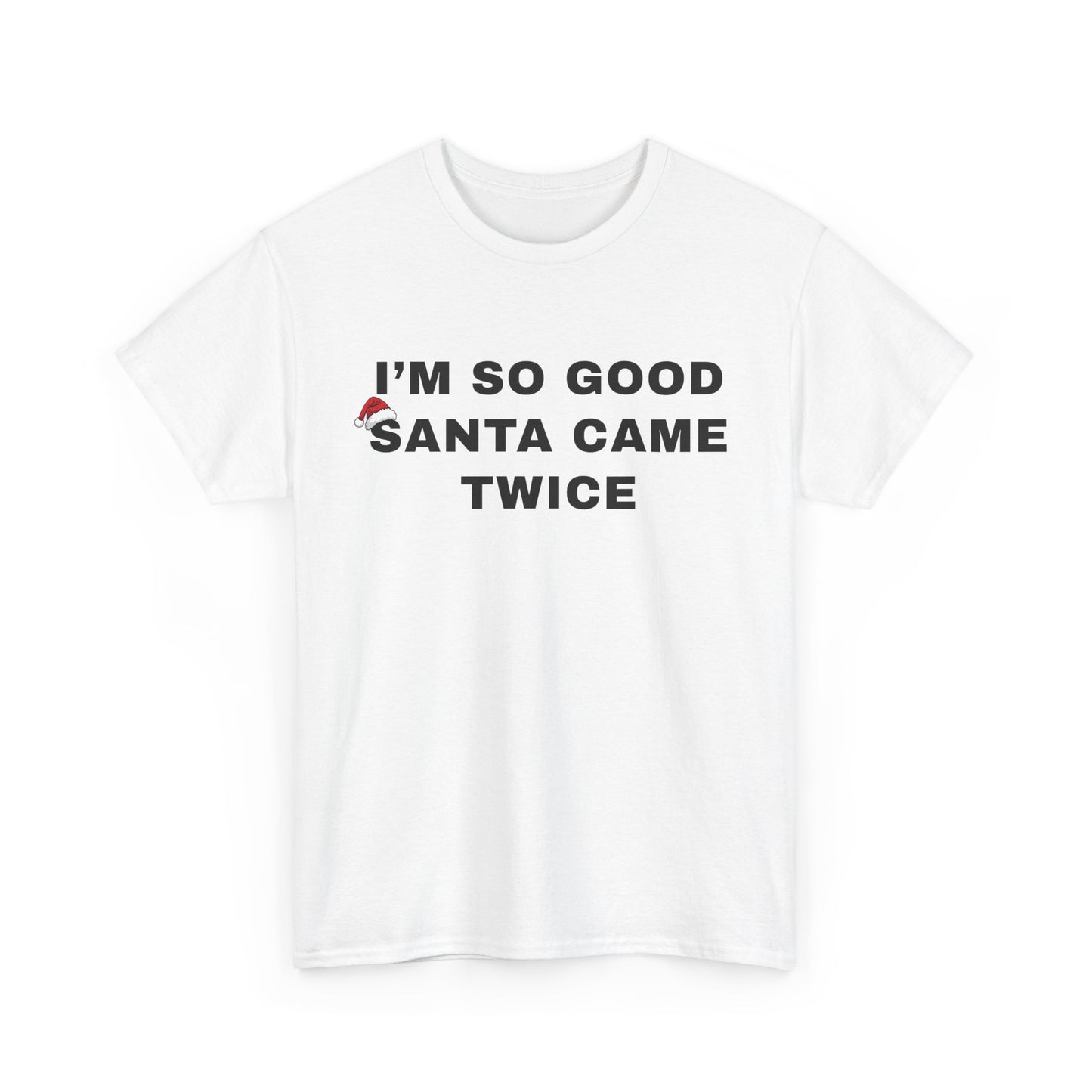 I’m So Good Santa Came Twice | T-Shirt