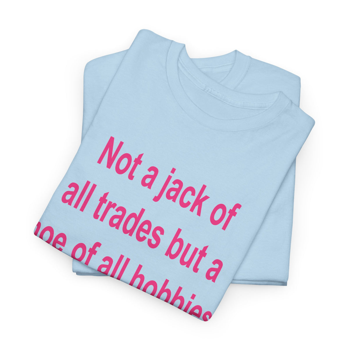 Not a Jack of All Trades but a Hoe of All Hobbies T-Shirt