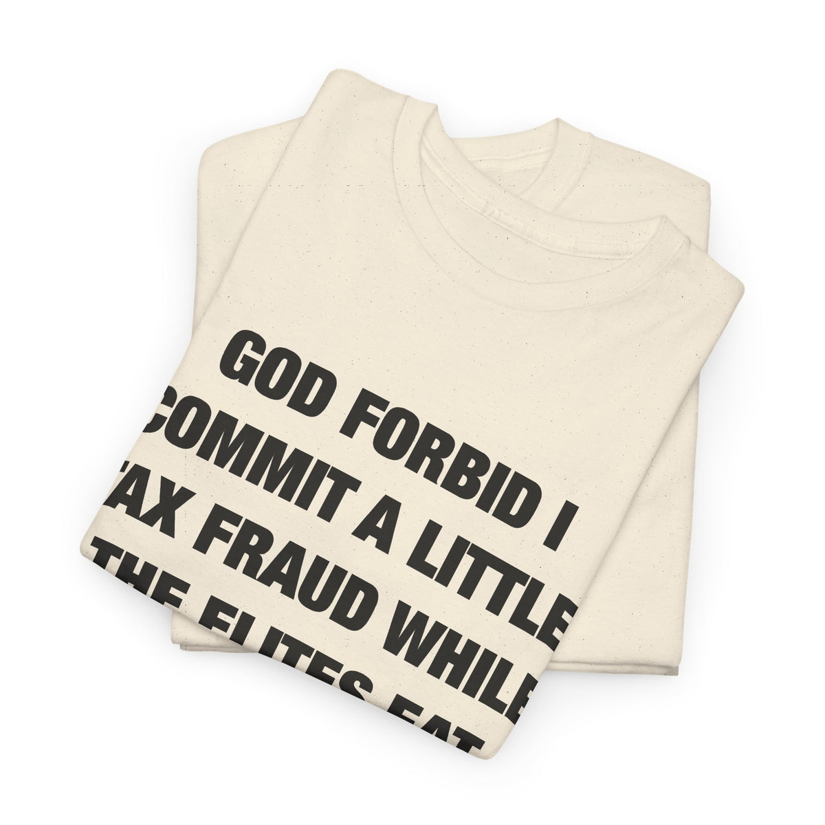 God Forbid I Commit a Little Tax Fraud While the Elites Eat Children T-Shirt