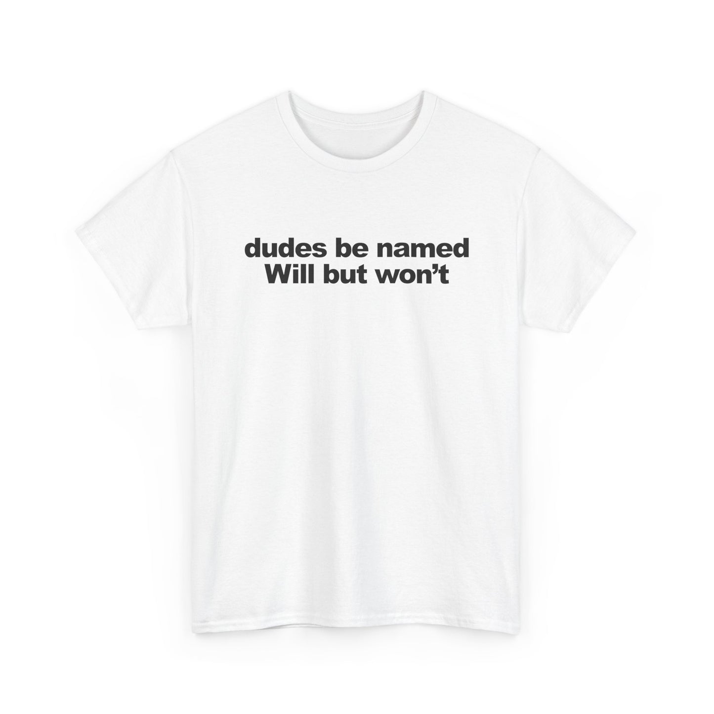 dudes be named Will but won't | T-Shirt