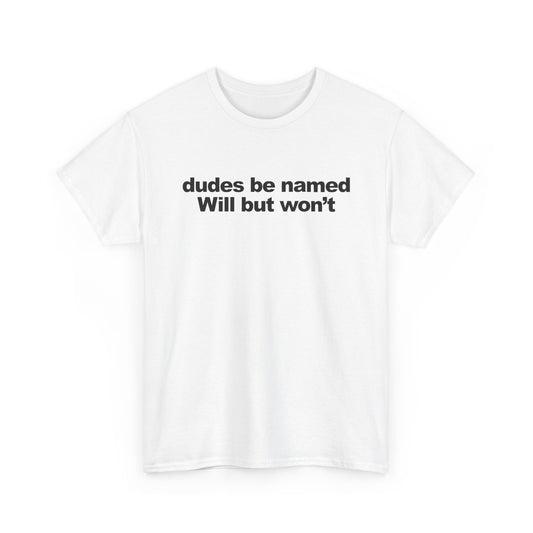 dudes be named Will but won't | T-Shirt