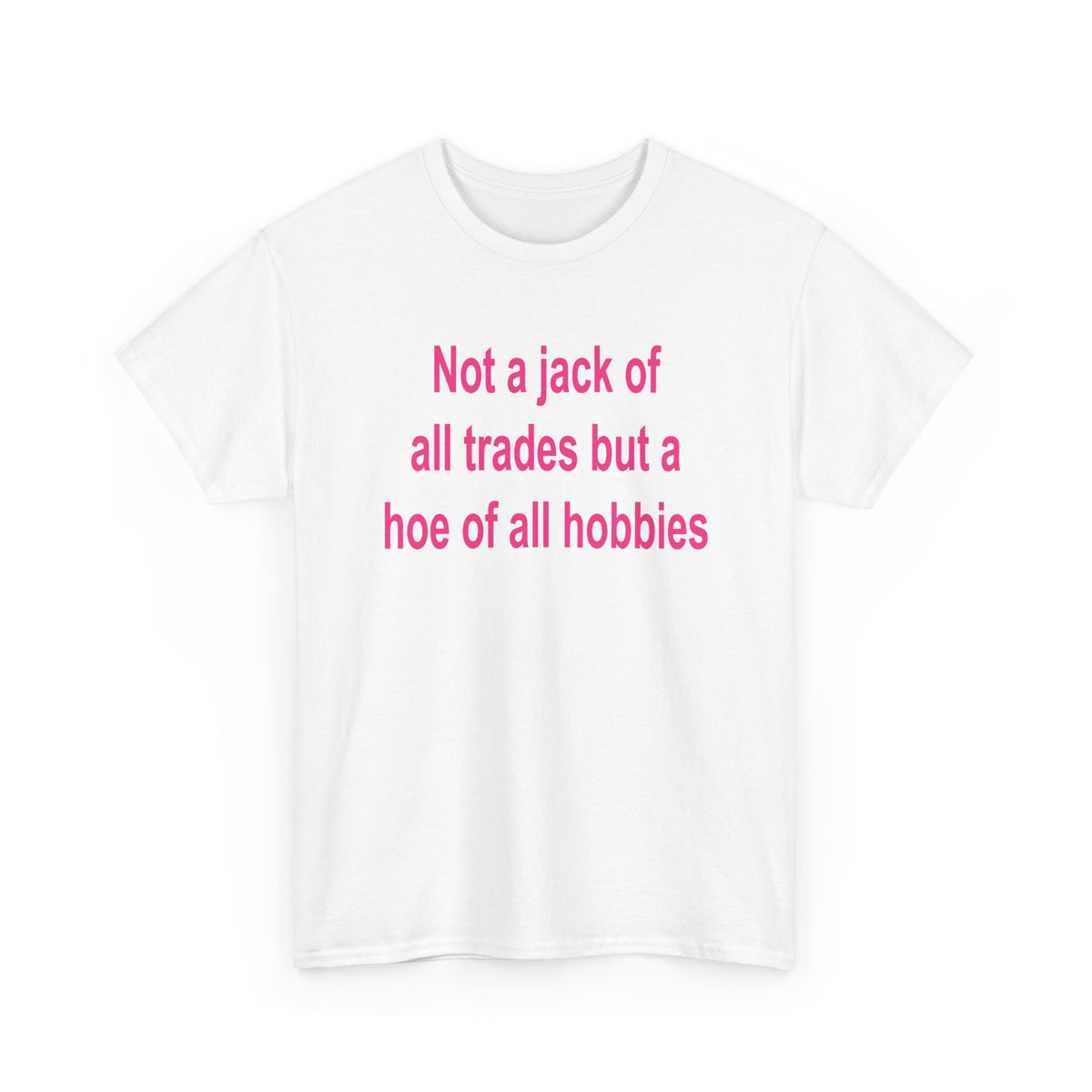 Not a Jack of All Trades but a Hoe of All Hobbies T-Shirt