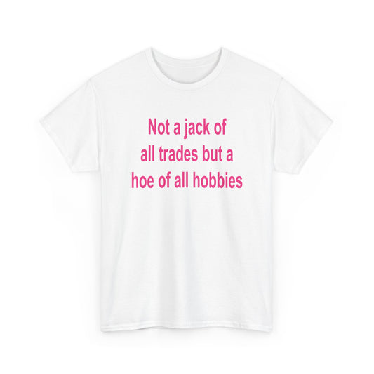 Not a Jack of All Trades but a Hoe of All Hobbies T-Shirt