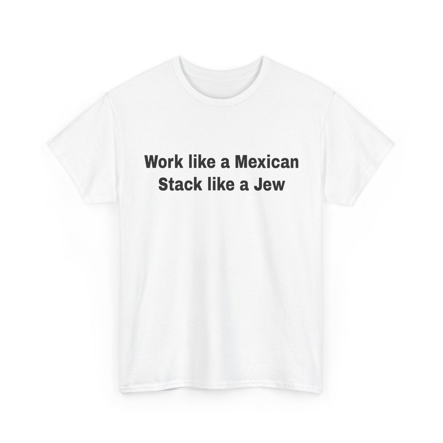 Work like a Mexican, Stack like a Jew | T-Shirt