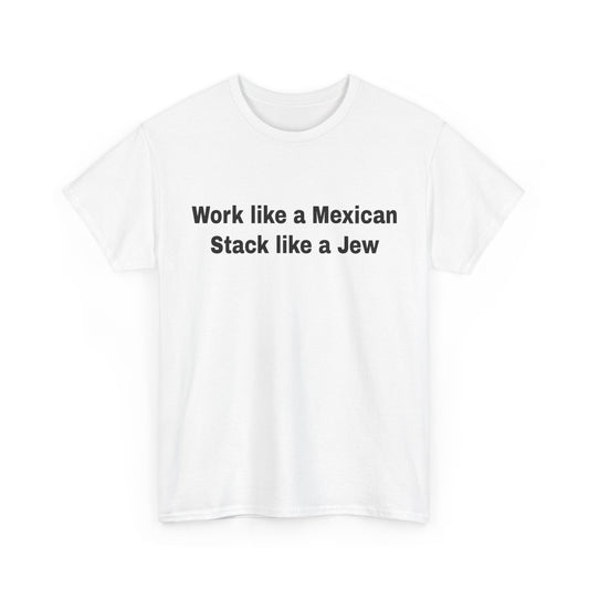 Work like a Mexican, Stack like a Jew | T-Shirt