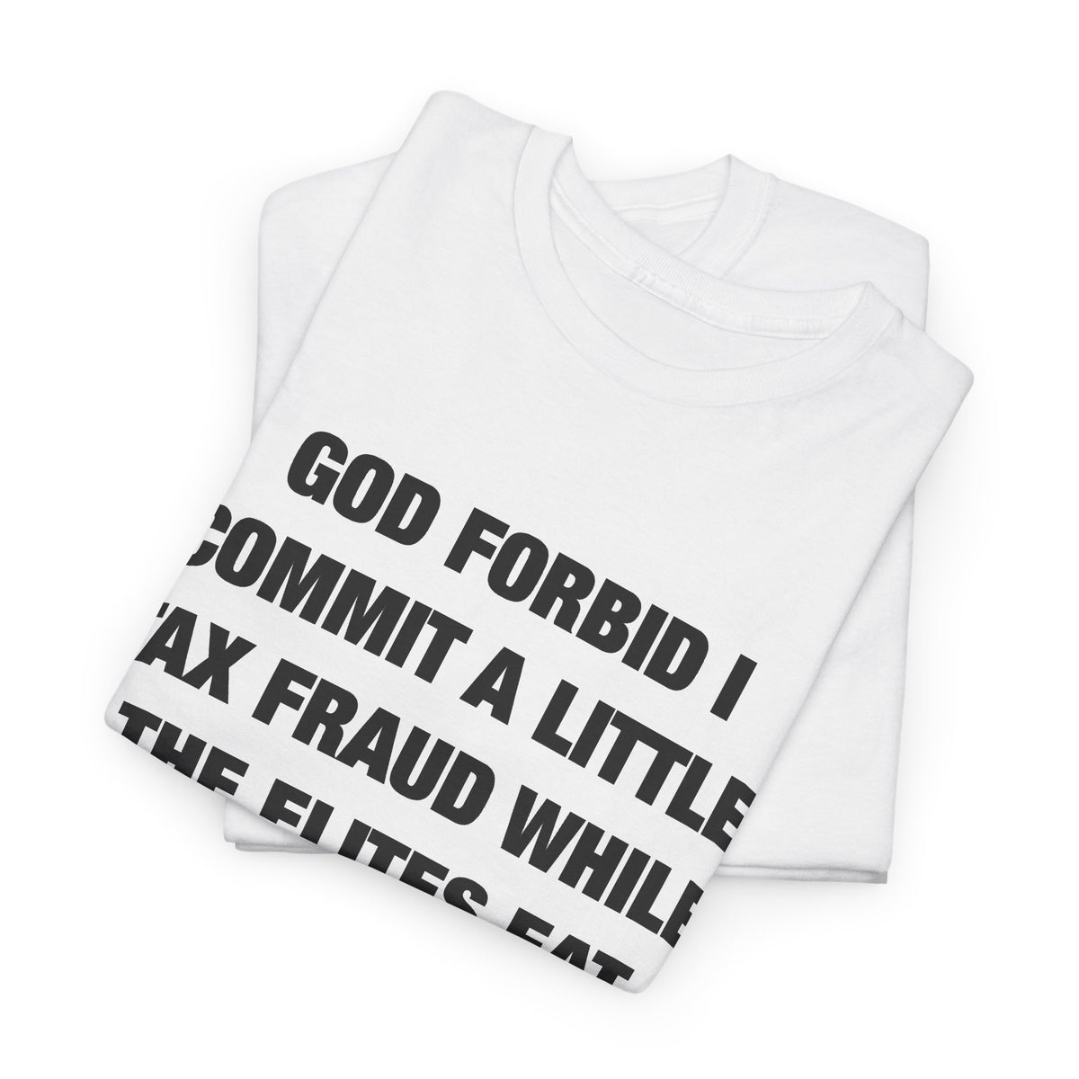 God Forbid I Commit a Little Tax Fraud While the Elites Eat Children T-Shirt