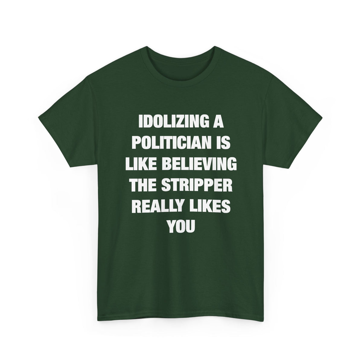 Idolizing a Politician Is Like Believing the Stripper Really Likes You T-Shirt