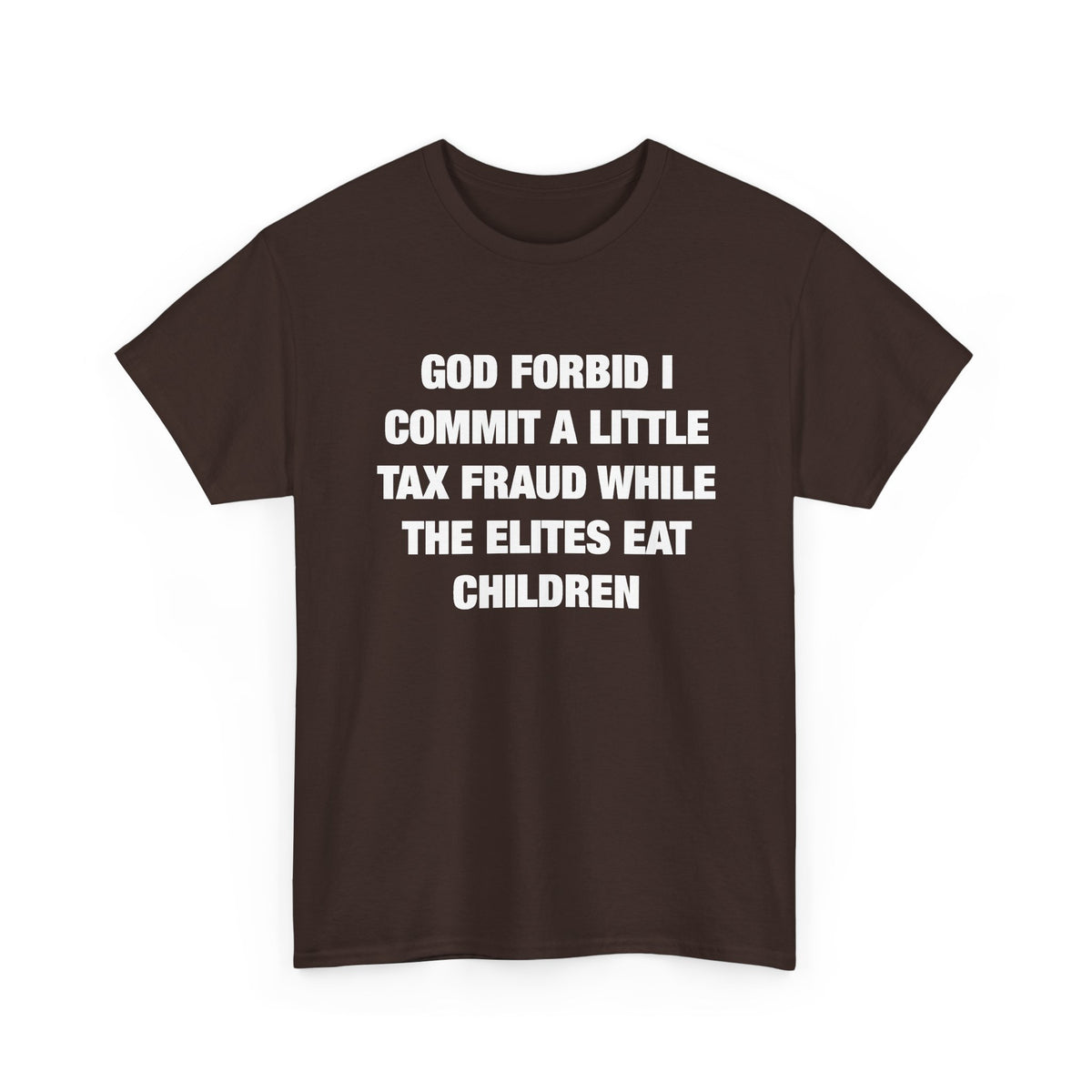 God Forbid I Commit a Little Tax Fraud While the Elites Eat Children T-Shirt