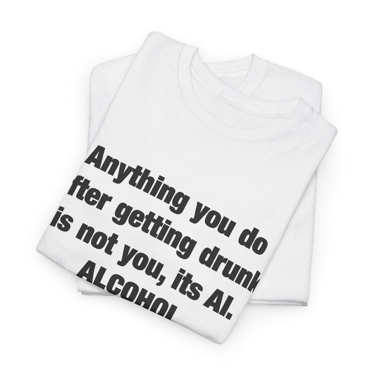 Anything you do after getting drunk is not you, its AI. Alcohol Intelligence T-shirt