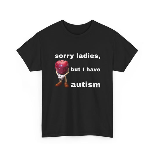Sorry Ladies, But I Have Autism | T-Shirt