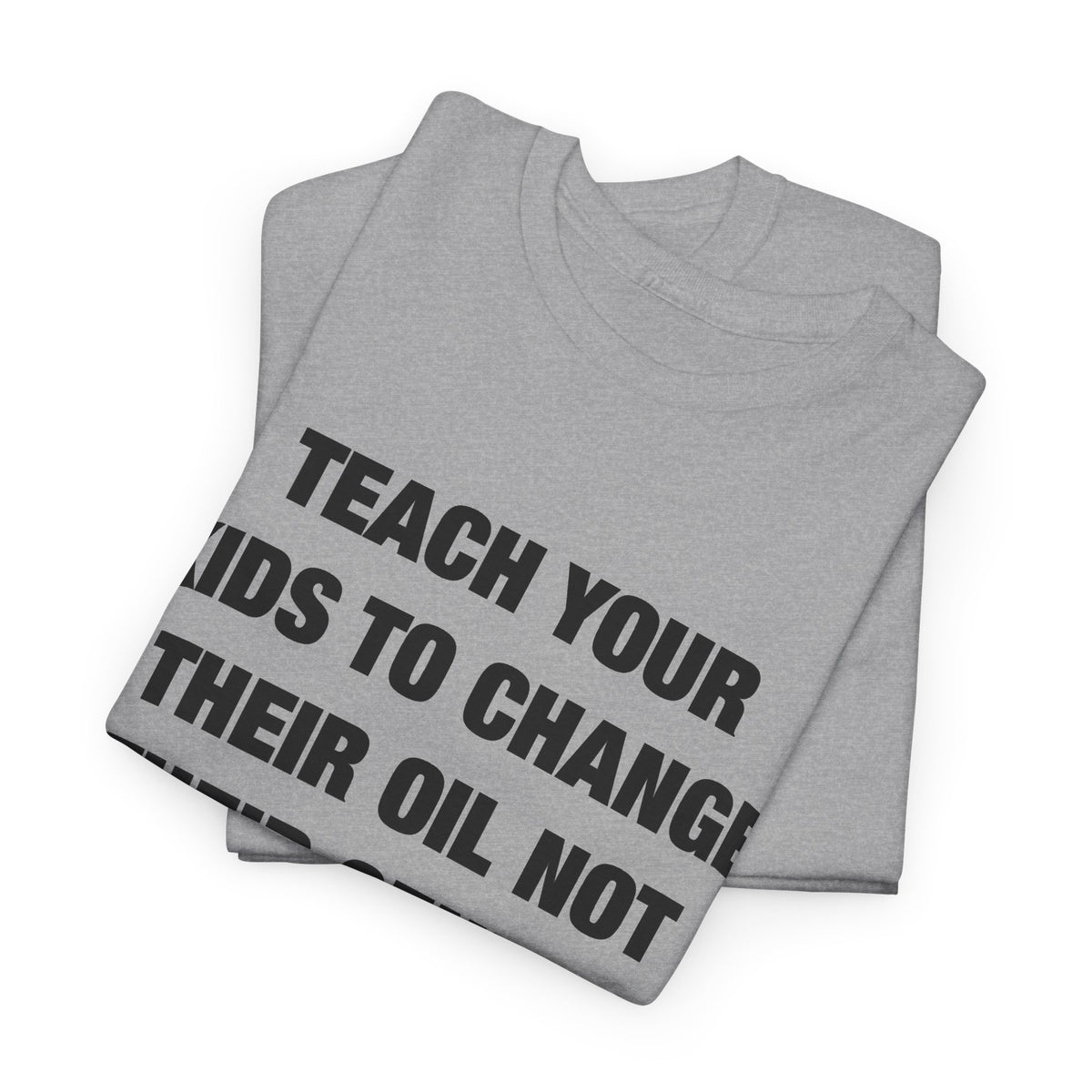 Teach Your Kids to Change Their Oil Not Their Gender T-Shirt