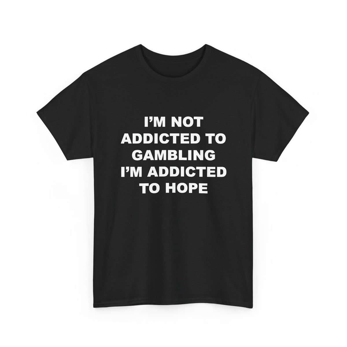 I’m Not Addicted to Gambling I’m Addicted to Hope T-Shirt