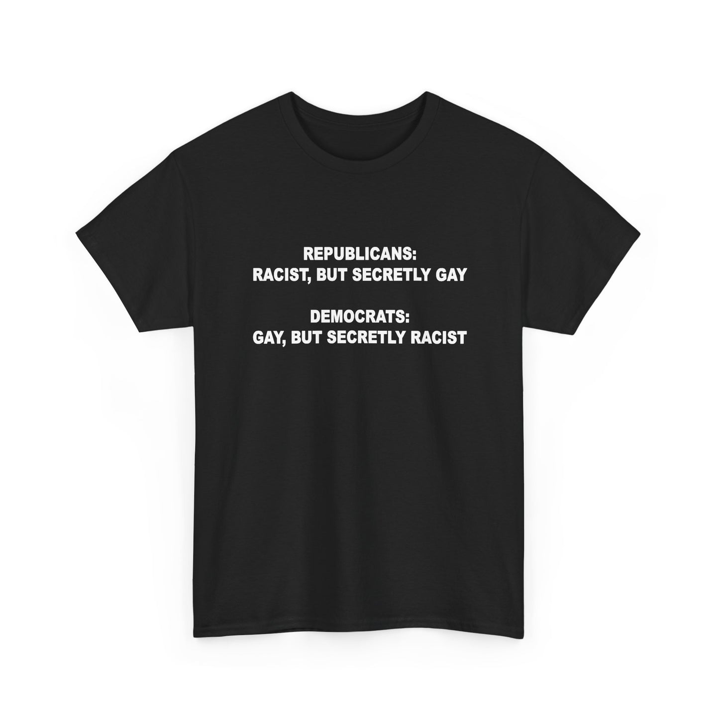 Republicans: Racist, But Secretly Gay Democrats: Gay, But Secretly Racist T-Shirt