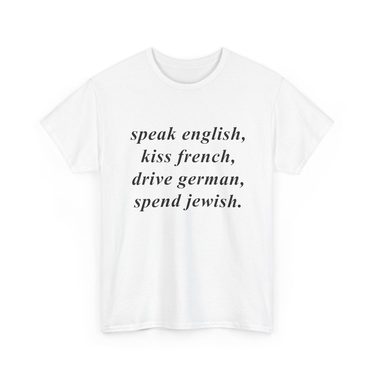Speak English, Kiss French, Drive German, Spend Jewish. | T-Shirt